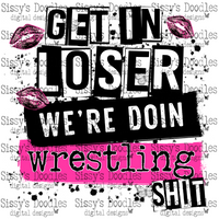 Get in loser we’re doin Wrestling shit PNG Download