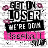 Get in loser we’re doin Baseball stuff PNG Download