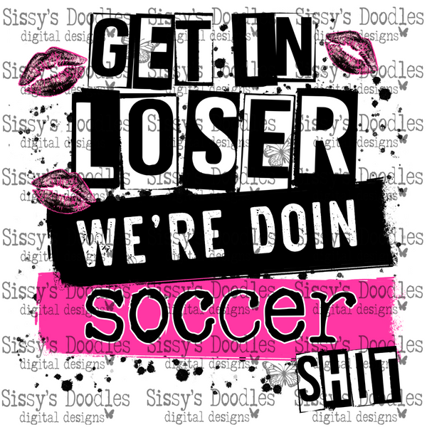 Get in loser we’re doin Soccer shit PNG Download