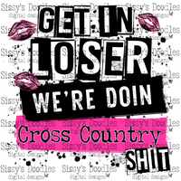 Get in loser we’re doin Cross Country shit PNG Download