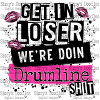 Get in loser we’re doin Drumline shit PNG Download