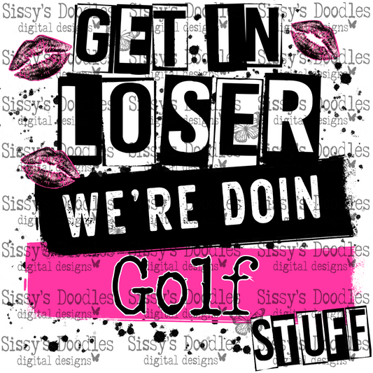 Get in loser we’re doin Golf stuff PNG Download