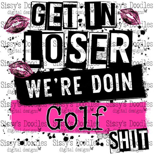 Get in loser we’re doin Golf shit PNG Download