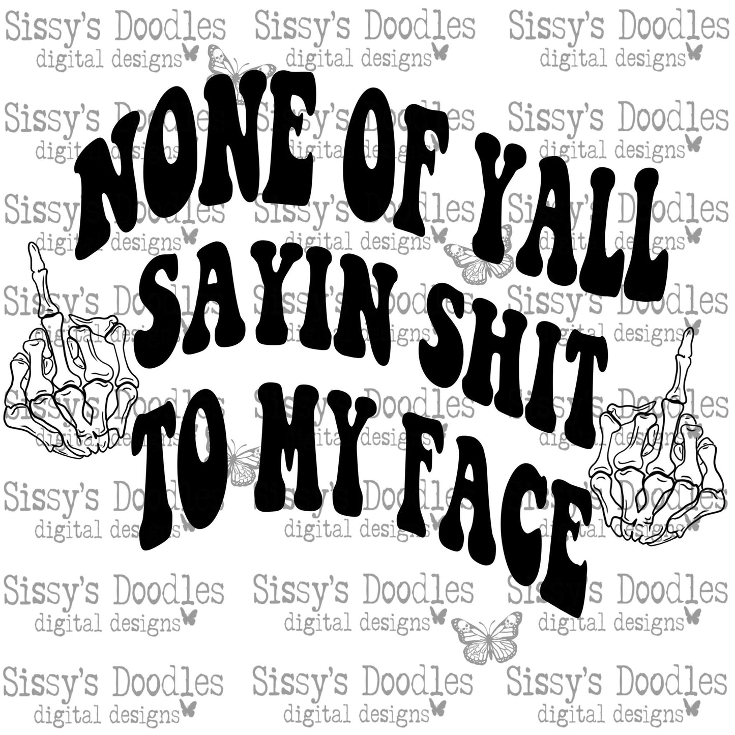 None of Y'all Sayin Shit to My Face PNG Download