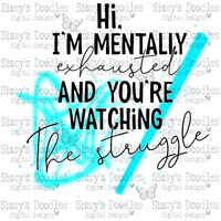 Hi I'm Mentally Exhausted and You're Watching The Struggle PNG Download