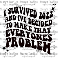 I survived 2022 and I've decided to make that everyone's problem PNG Download