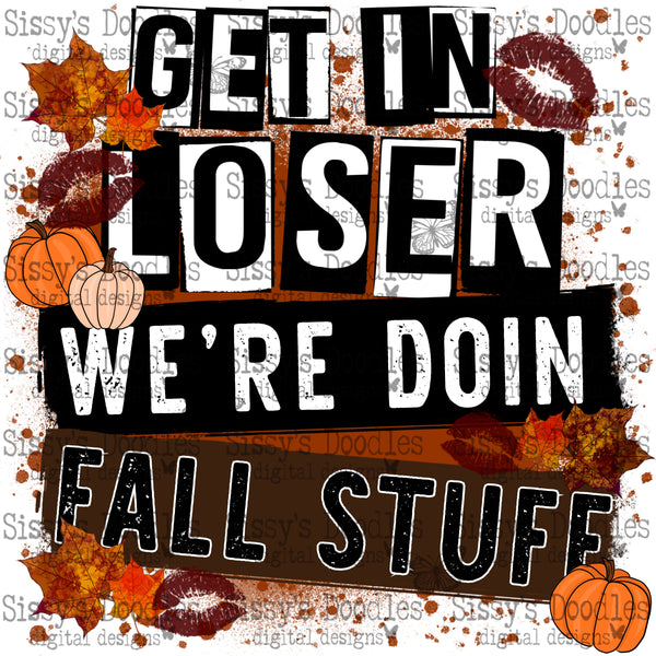 Get In Loser We're doin Fall Stuff PNG Download