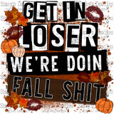 Get In Loser We're doin Fall Shit PNG Download